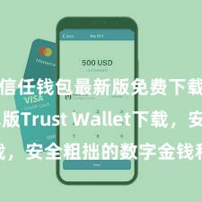 信任钱包最新版免费下载 安卓版Trust Wallet下载，安全粗拙的数字金钱科罚器具!