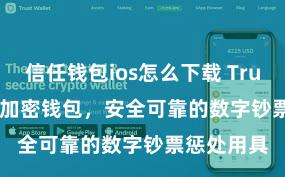 信任钱包ios怎么下载 Trust Wallet加密钱包，安全可靠的数字钞票惩处用具